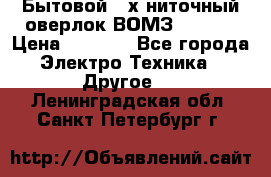 Бытовой 4-х ниточный оверлок ВОМЗ 151-4D › Цена ­ 2 000 - Все города Электро-Техника » Другое   . Ленинградская обл.,Санкт-Петербург г.